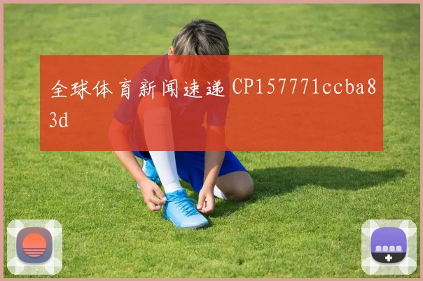 全球体育新闻速递 CP157771ccba83d