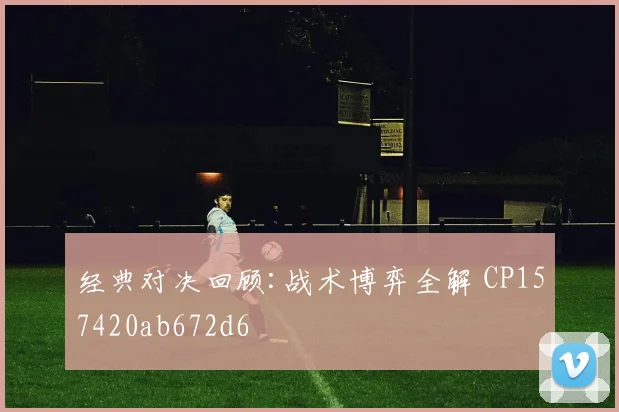 经典对决回顾:战术博弈全解 CP157420ab672d6