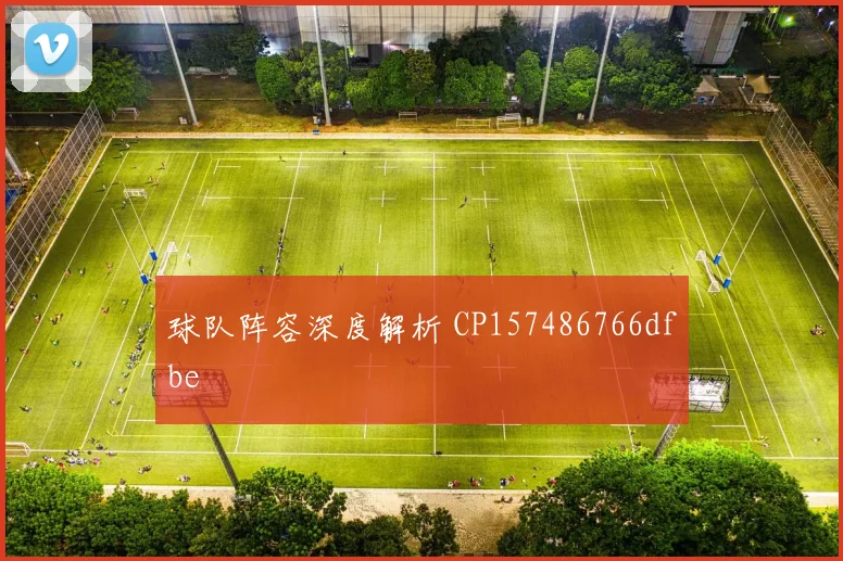 球队阵容深度解析 CP157486766dfbe